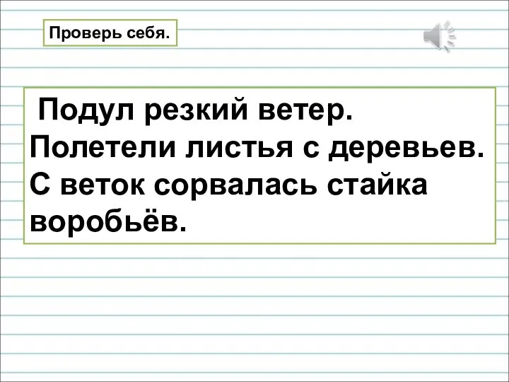 Подул резкий ветер. Полетели листья с деревьев. С веток сорвалась стайка воробьёв. Проверь себя.