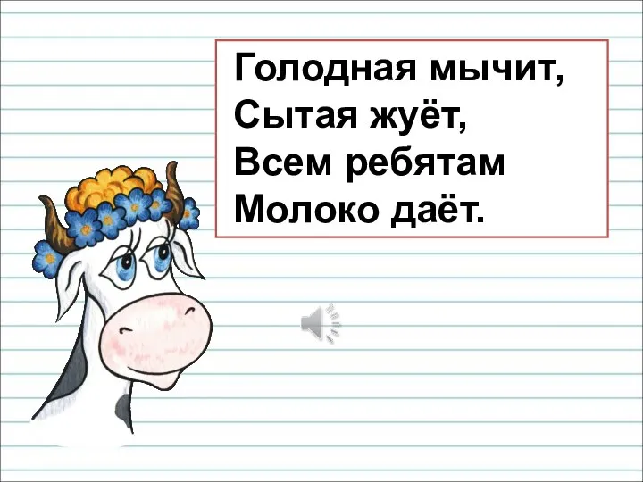 Голодная мычит, Сытая жуёт, Всем ребятам Молоко даёт.