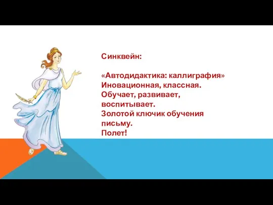 Синквейн: «Автодидактика: каллиграфия» Иновационная, классная. Обучает, развивает, воспитывает. Золотой ключик обучения письму. Полет!