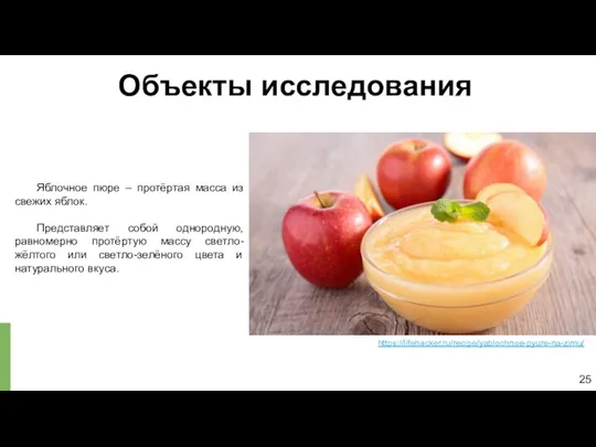 25 Объекты исследования https://lifehacker.ru/recipe/yablochnoe-pyure-na-zimu/ Яблочное пюре – протёртая масса из свежих