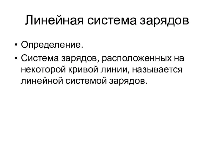 Линейная система зарядов Определение. Система зарядов, расположенных на некоторой кривой линии, называется линейной системой зарядов.