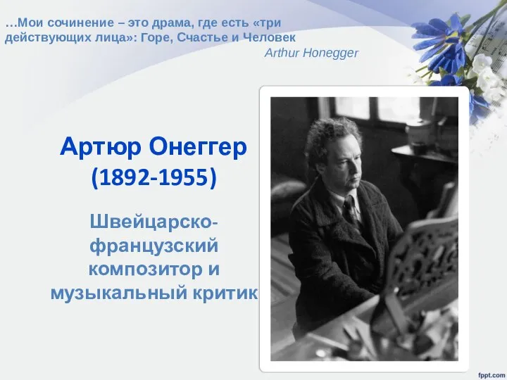 Артюр Онеггер (1892-1955) Швейцарско-французский композитор и музыкальный критик …Мои сочинение –