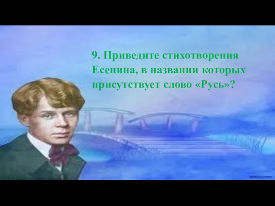 9. Приведите стихотворения Есенина, в названии которых присутствует слово «Русь»?