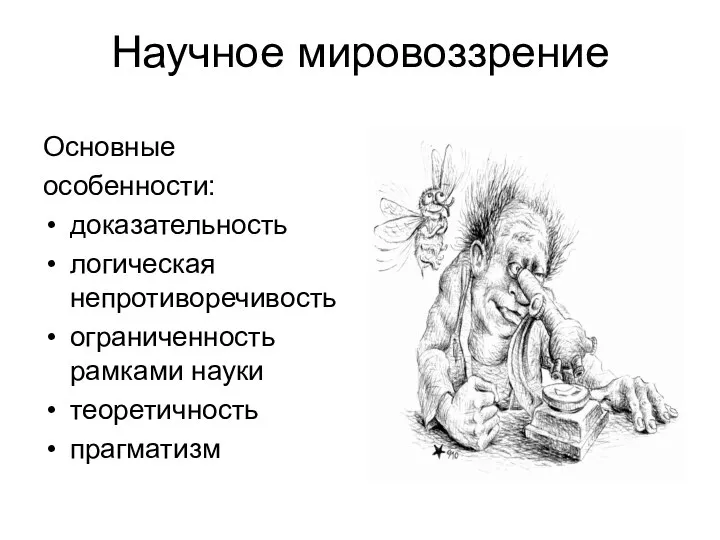 Научное мировоззрение Основные особенности: доказательность логическая непротиворечивость ограниченность рамками науки теоретичность прагматизм