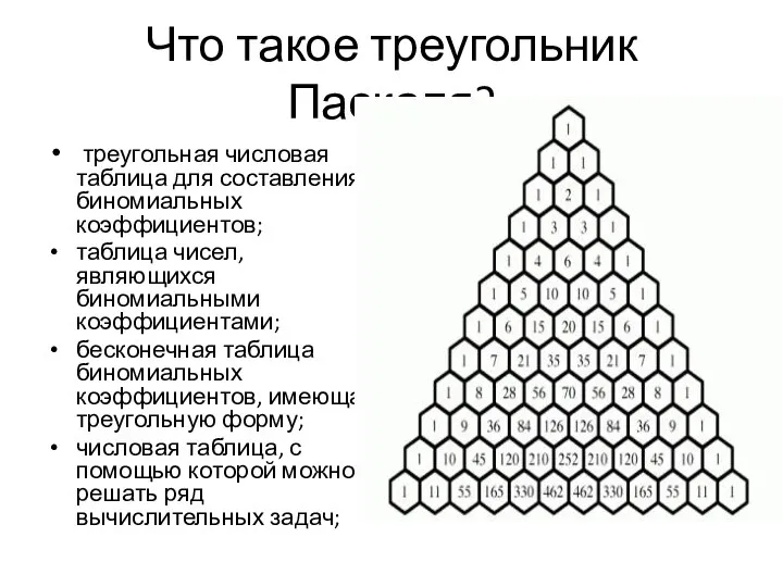 Что такое треугольник Паскаля? треугольная числовая таблица для составления биномиальных коэффициентов;