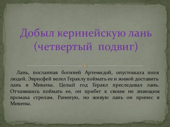 Лань, посланная богиней Артемидой, опустошала поля людей. Эврисфей велел Гераклу поймать