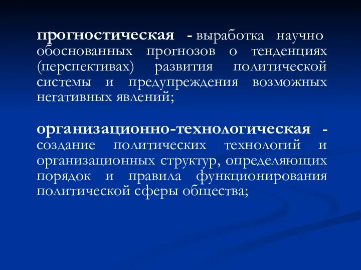 прогностическая - выработка научно обоснованных прогнозов о тенденциях (перспективах) развития политической