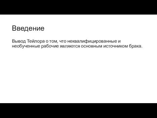 Введение Вывод Тейлора о том, что неквалифицированные и необученные рабочие являются основным источником брака.