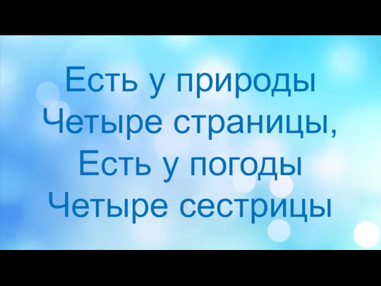 Есть у природы Четыре страницы, Есть у погоды Четыре сестрицы