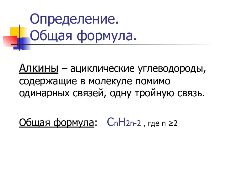 Определение. Общая формула. Алкины – ациклические углеводороды, содержащие в молекуле помимо