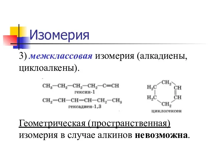 Изомерия 3) межклассовая изомерия (алкадиены, циклоалкены). Геометрическая (пространственная) изомерия в случае алкинов невозможна.