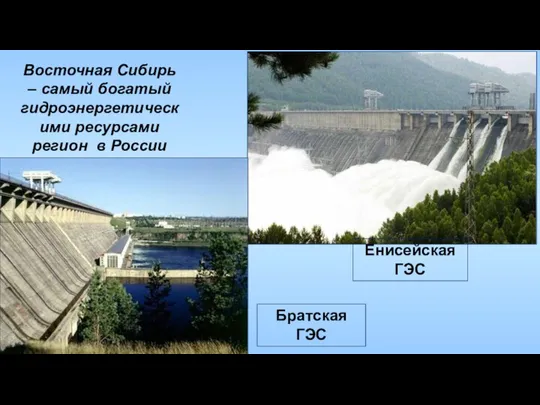 Восточная Сибирь – самый богатый гидроэнергетическими ресурсами регион в России Енисейская ГЭС Братская ГЭС