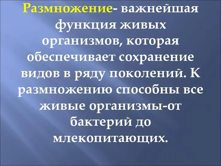 Размножение- важнейшая функция живых организмов, которая обеспечивает сохранение видов в ряду