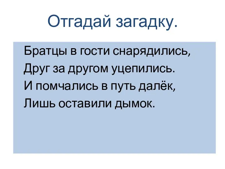 Отгадай загадку. Братцы в гости снарядились, Друг за другом уцепились. И