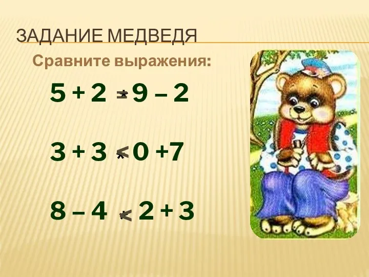 ЗАДАНИЕ МЕДВЕДЯ Сравните выражения: 5 + 2 9 – 2 3