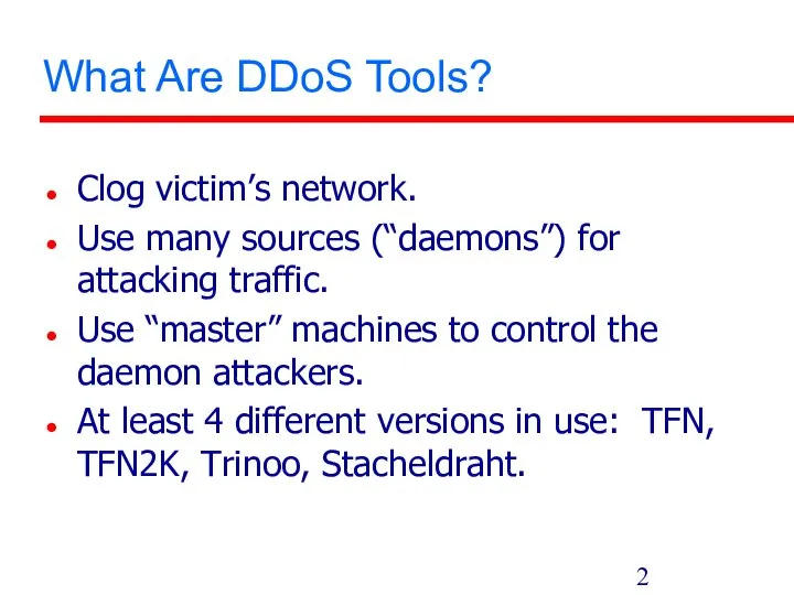 What Are DDoS Tools? Clog victim’s network. Use many sources (“daemons”)