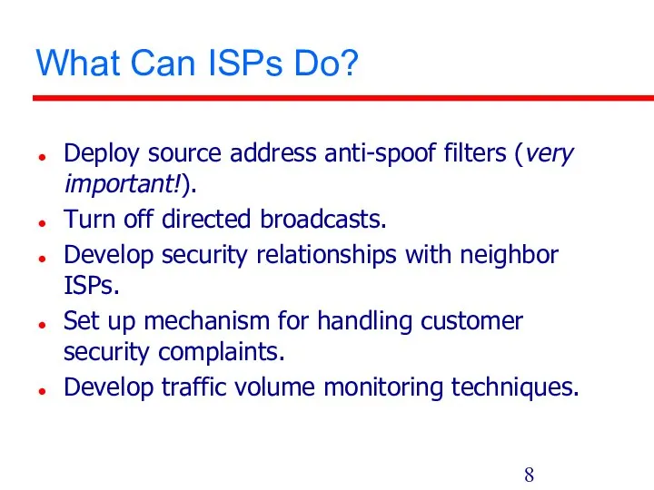 What Can ISPs Do? Deploy source address anti-spoof filters (very important!).