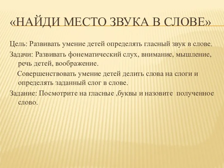 «НАЙДИ МЕСТО ЗВУКА В СЛОВЕ» Цель: Развивать умение детей определять гласный