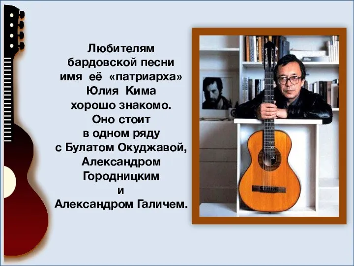 Любителям бардовской песни имя её «патриарха» Юлия Кима хорошо знакомо. Оно
