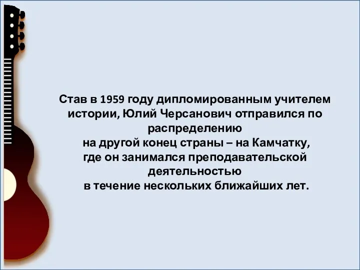 Став в 1959 году дипломированным учителем истории, Юлий Черсанович отправился по