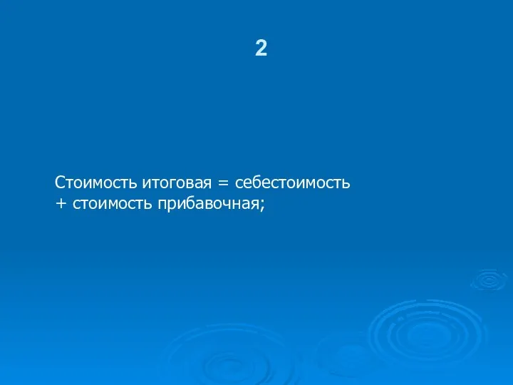 2 Стоимость итоговая = себестоимость + стоимость прибавочная;