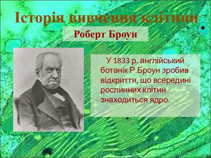 У 1833 р. англійський ботанік Р.Броун зробив відкриття, що всередині рослинних