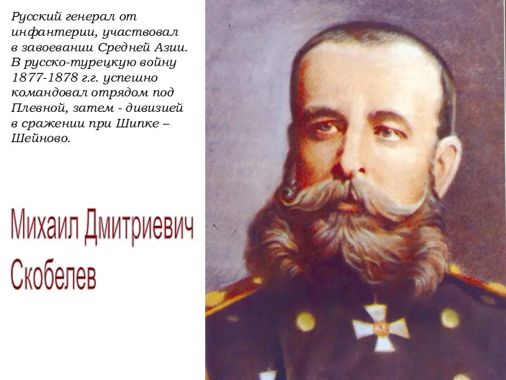 Русский генерал от инфантерии, участвовал в завоевании Средней Азии. В русско-турецкую