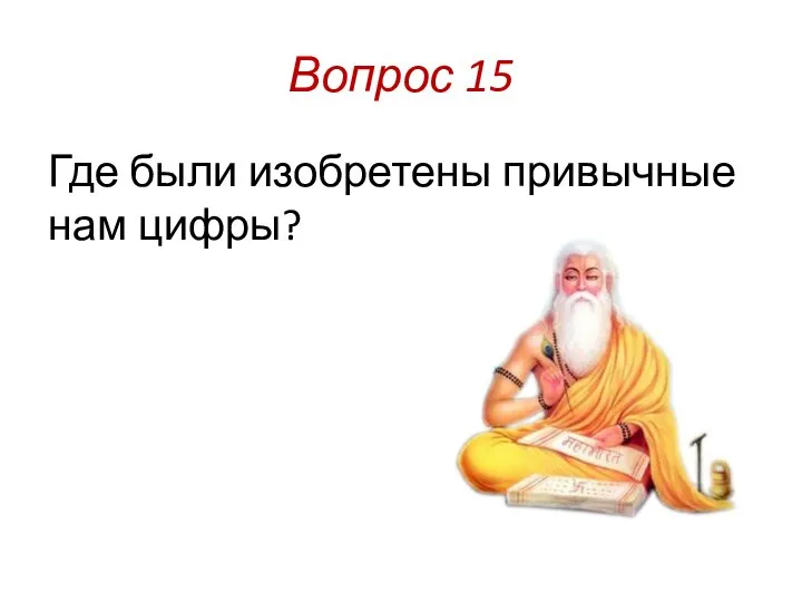 Вопрос 15 Где были изобретены привычные нам цифры?