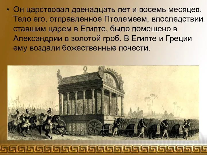 Он царствовал двенадцать лет и восемь месяцев. Тело его, отправленное Птолемеем,