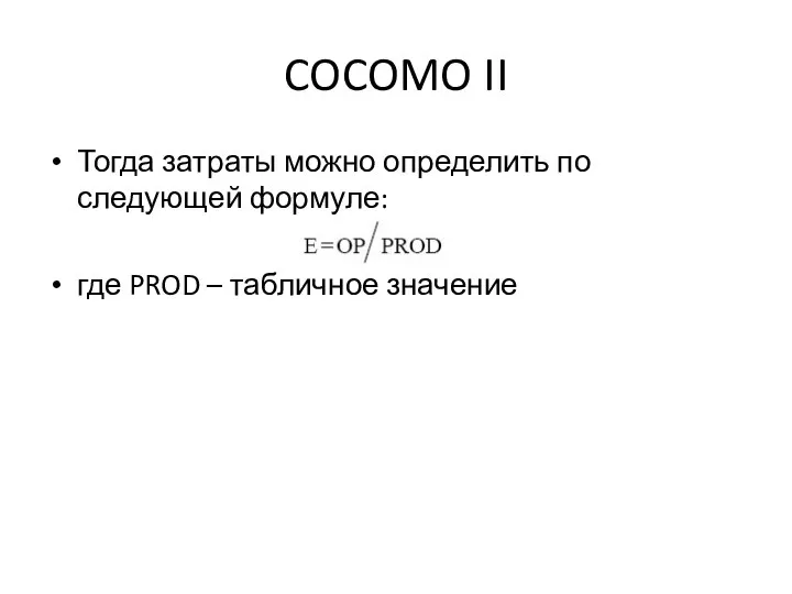 COCOMO II Тогда затраты можно определить по следующей формуле: где PROD – табличное значение
