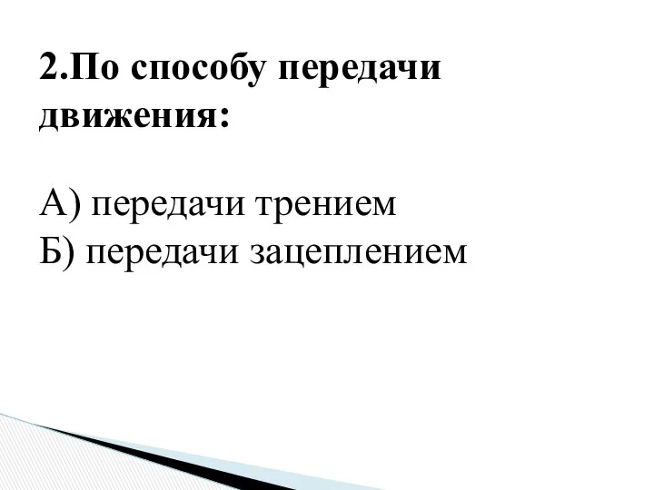 2.По способу передачи движения: А) передачи трением Б) передачи зацеплением