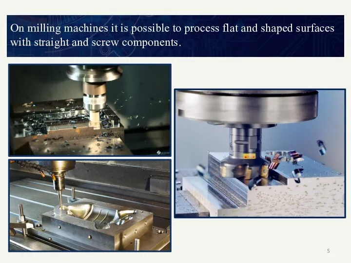 On milling machines it is possible to process flat and shaped