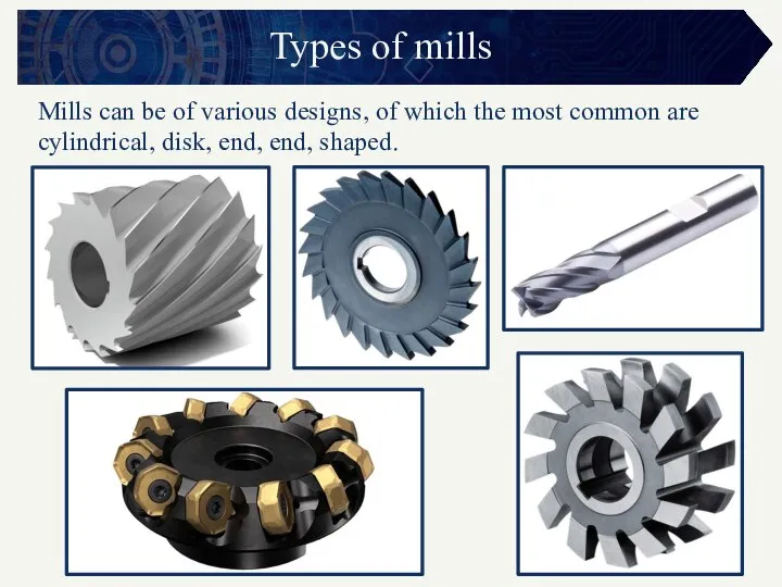 Types of mills Mills can be of various designs, of which