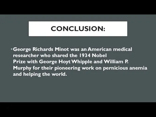 CONCLUSION: George Richards Minot was an American medical researcher who shared