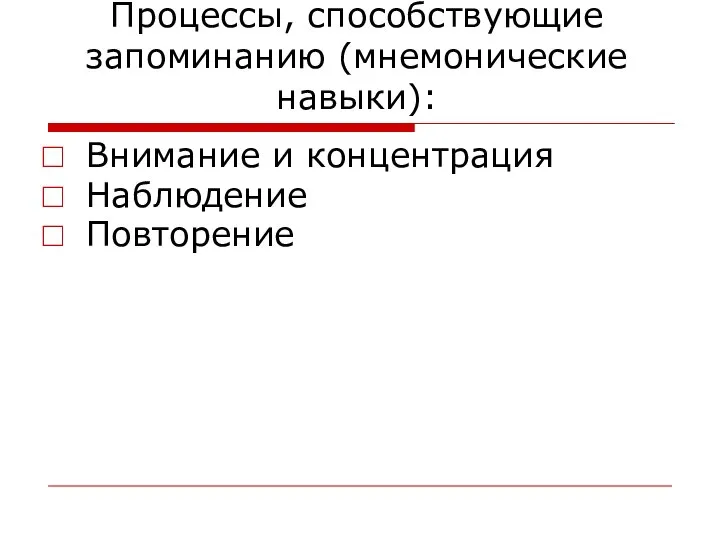 Процессы, способствующие запоминанию (мнемонические навыки): Внимание и концентрация Наблюдение Повторение