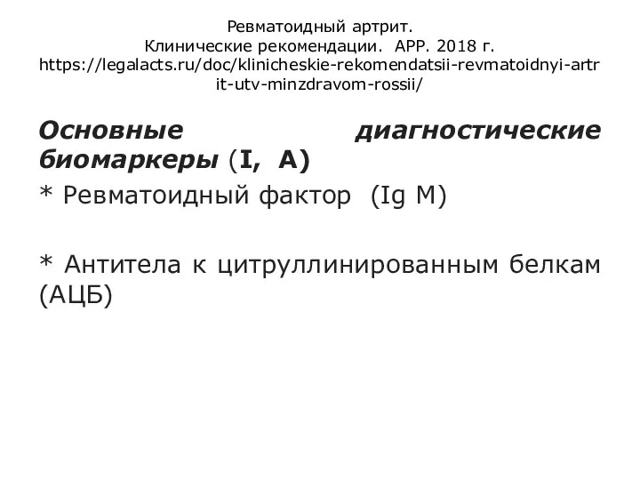 Ревматоидный артрит. Клинические рекомендации. АРР. 2018 г. https://legalacts.ru/doc/klinicheskie-rekomendatsii-revmatoidnyi-artrit-utv-minzdravom-rossii/ Основные диагностические биомаркеры