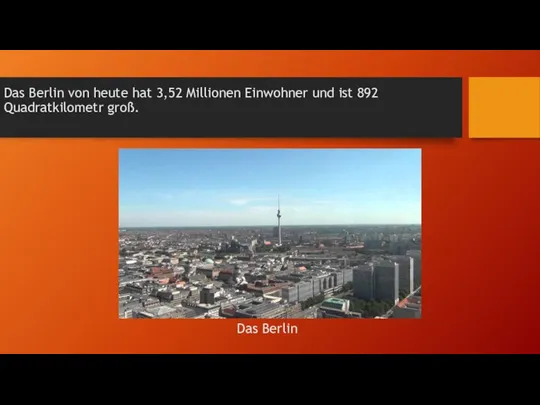 Das Berlin von heute hat 3,52 Millionen Einwohner und ist 892 Quadratkilometr groß. Das Berlin