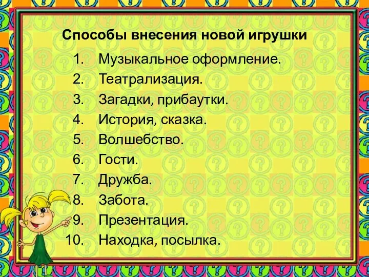 Способы внесения новой игрушки Музыкальное оформление. Театрализация. Загадки, прибаутки. История, сказка.