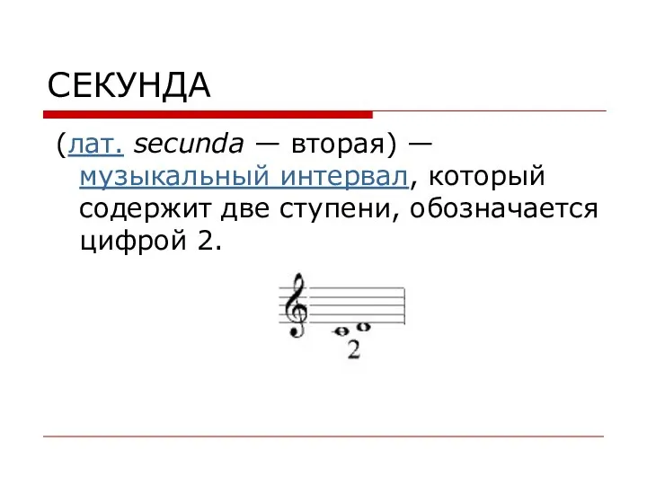 СЕКУНДА (лат. secunda — вторая) — музыкальный интервал, который содержит две ступени, обозначается цифрой 2.