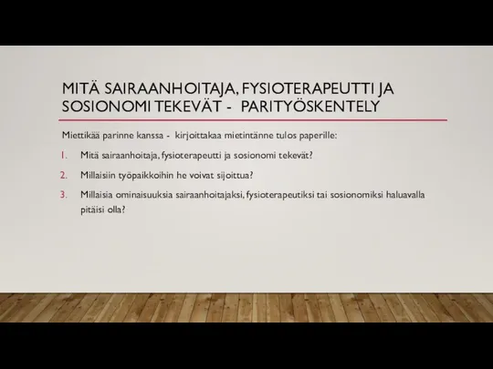 MITÄ SAIRAANHOITAJA, FYSIOTERAPEUTTI JA SOSIONOMI TEKEVÄT - PARITYÖSKENTELY Miettikää parinne kanssa