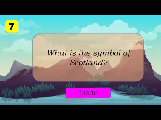 7 What is the symbol of Scotland? ТАБЛО