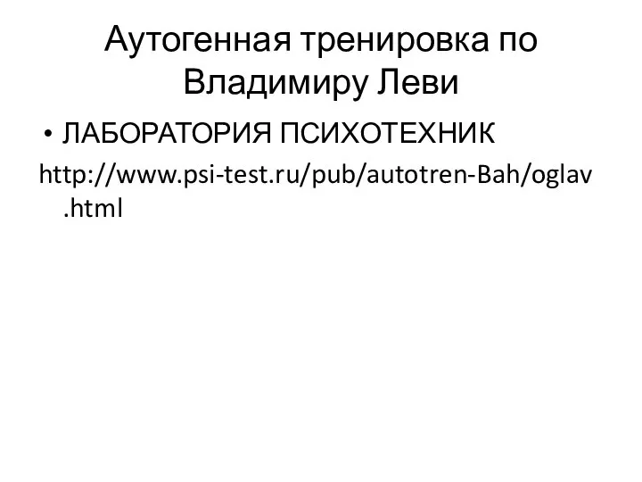 Аутогенная тренировка по Владимиру Леви ЛАБОРАТОРИЯ ПСИХОТЕХНИК http://www.psi-test.ru/pub/autotren-Bah/oglav.html