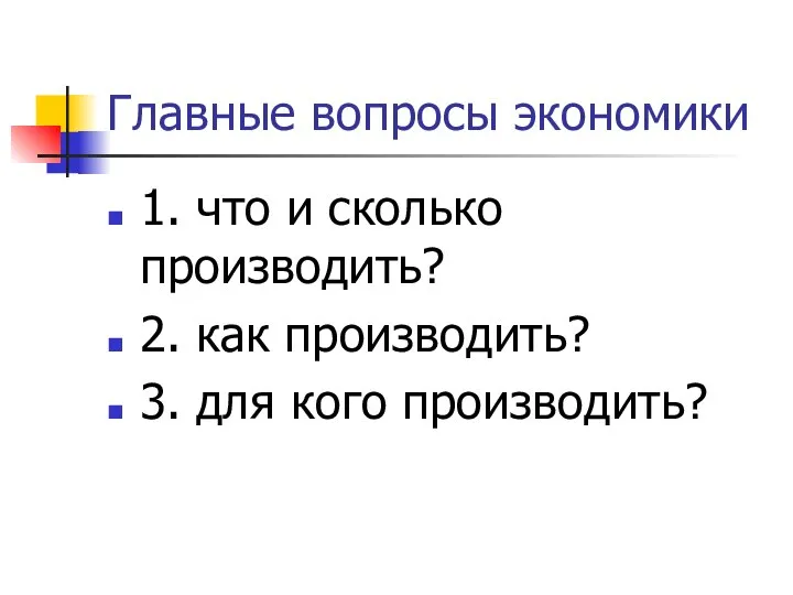 Главные вопросы экономики 1. что и сколько производить? 2. как производить? 3. для кого производить?