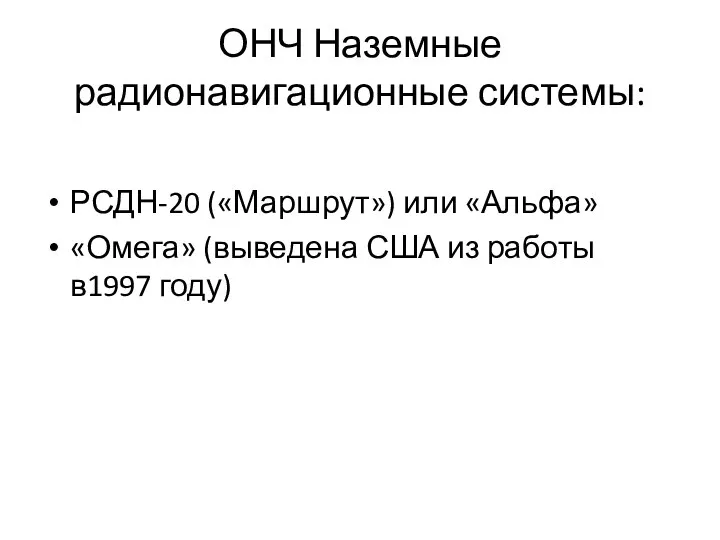 ОНЧ Наземные радионавигационные системы: РСДН-20 («Маршрут») или «Альфа» «Омега» (выведена США из работы в1997 году)