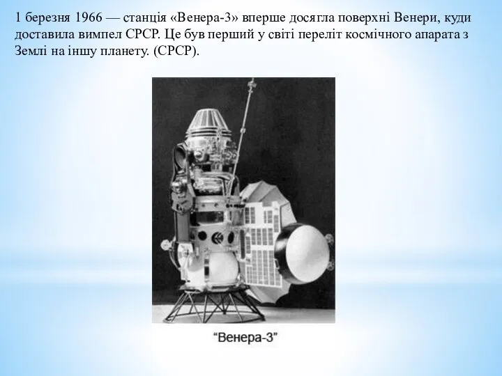 1 березня 1966 — станція «Венера-3» вперше досягла поверхні Венери, куди