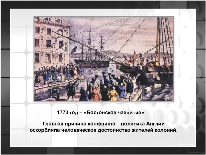 1773 год – «Бостонское чаепитие» Главная причина конфликта – политика Англии оскорбляла человеческое достоинство жителей колоний.