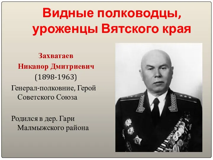 Видные полководцы, уроженцы Вятского края Захватаев Никанор Дмитриевич (1898-1963) Генерал-полковние, Герой