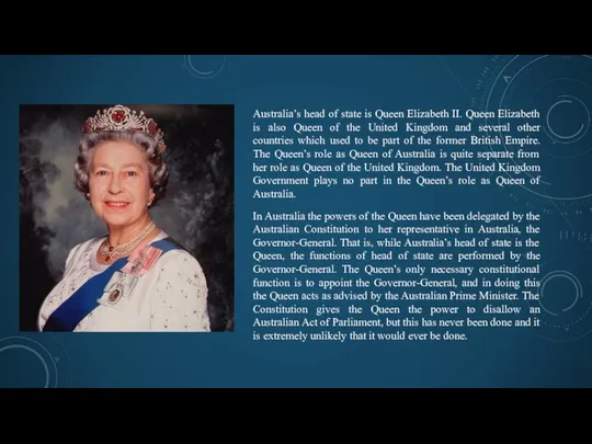 Australia’s head of state is Queen Elizabeth II. Queen Elizabeth is