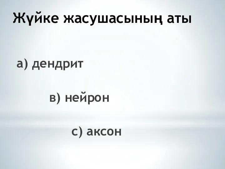 Жүйке жасушасының аты а) дендрит в) нейрон с) аксон