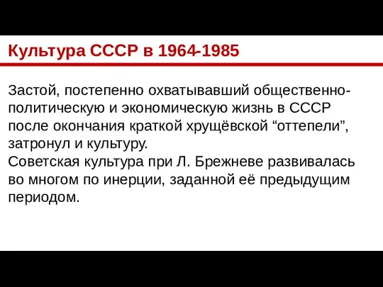 Культура СССР в 1964-1985 Застой, постепенно охватывавший общественно-политическую и экономическую жизнь